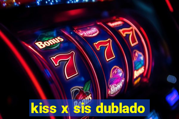 kiss x sis dublado
